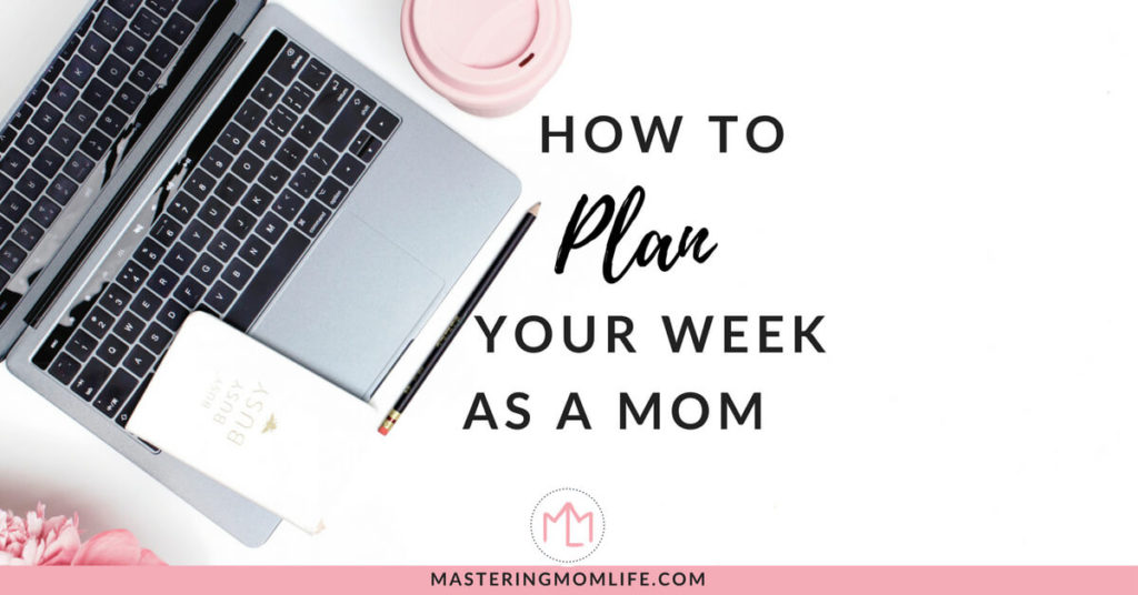How to Plan Your Week as A Mom | Start Using a Weekly Planner to Help Reduce Mom Life Stress!