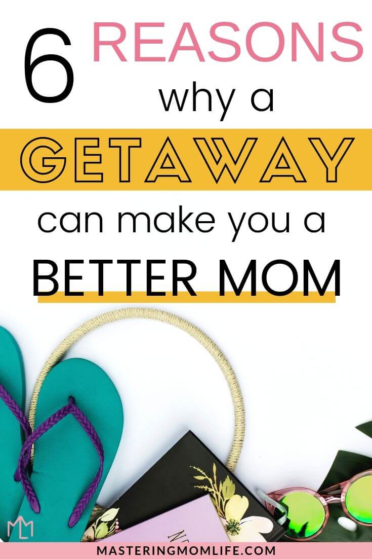 6 reasons why a mom getaway can make you a better mom